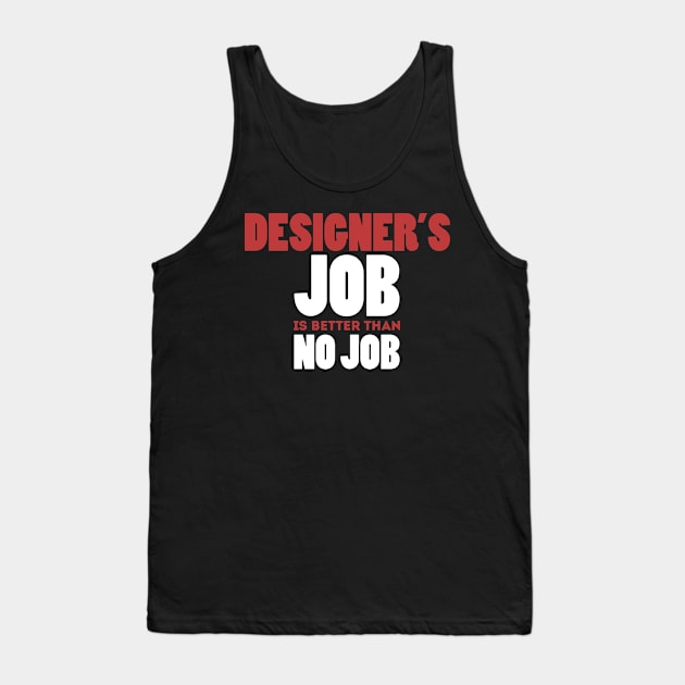 Designer's Job Is Better Than No Job Cool Colorful Job Design Tank Top by Stylomart